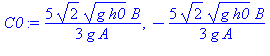 C0 := 5*2^(1/2)*(g*h0)^(1/2)*B/(3*g*A), -5*2^(1/2)*(g*h0)^(1/2)*B/(3*g*A)