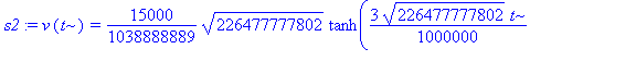 s2 := v(t) = 15000/1038888889*226477777802^(1/2)*tanh(3*226477777802^(1/2)*t/1000000+1/2*ln((750*226477777802^(1/2)+1038888889)/(750*226477777802^(1/2)-1038888889)))
