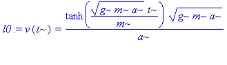 l0 := v(t) = tanh((g*m*a)^(1/2)*t/m)*(g*m*a)^(1/2)/a