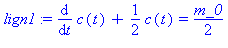 lign1 := (diff(c(t), t))+1/2*c(t) = m_0/2