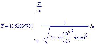 T := 12.52836781*Int(1/((1-sin(1/2*theta)^2*sin(u)^2)^(1/2)),u = 0 .. 1/2*Pi)