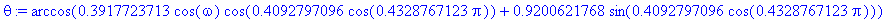theta := arccos(.3917723713*cos(omega)*cos(.4092797096*cos(.4328767123*Pi))+.9200621768*sin(.4092797096*cos(.4328767123*Pi)))