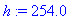h := 254.0