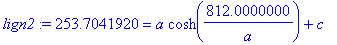 lign2 := 253.7041920 = a*cosh(812.0000000/a)+c