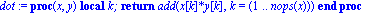 dot := proc (x, y) local k; return add(x[k]*y[k], k = (1 .. nops(x))) end proc