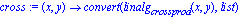 cross := proc (x, y) options operator, arrow; convert(linalg[crossprod](x, y), list) end proc